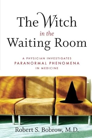 Imagen del vendedor de The Witch in the Waiting Room: A Physician Investigates Paranormal Phenomena in Medicine by Robert S. Bobrow [Paperback ] a la venta por booksXpress