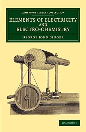 Immagine del venditore per Elements of Electricity and Electro-Chemistry (Cambridge Library Collection - Physical Sciences) by Singer, George John [Paperback ] venduto da booksXpress