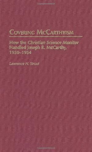 Seller image for Covering McCarthyism: How the Christian Science Monitor Handled Joseph R. McCarthy, 1950-1954 (Contributions to the Study of Mass Media and Communications) by Strout, Lawrence N. [Hardcover ] for sale by booksXpress