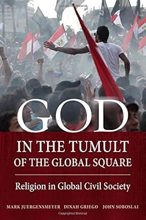 Bild des Verkufers fr God in the Tumult of the Global Square: Religion in Global Civil Society by Juergensmeyer, Mark, Griego, Dinah, Soboslai, John [Hardcover ] zum Verkauf von booksXpress