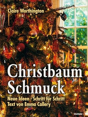 Christbaum-Schmuck : neue Ideen ; Schritt für Schritt. Claire Worthington. Text von Emma Callery....