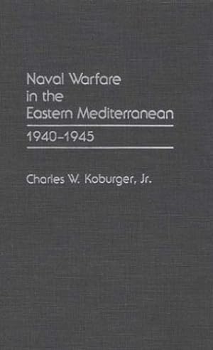 Image du vendeur pour Naval Warfare in the Eastern Mediterranean: 1940-1945 by Koburger, Charles [Hardcover ] mis en vente par booksXpress