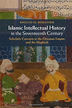 Image du vendeur pour Islamic Intellectual History in the Seventeenth Century: Scholarly Currents in the Ottoman Empire and the Maghreb by El-Rouayheb, Khaled [Hardcover ] mis en vente par booksXpress