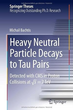 Seller image for Heavy Neutral Particle Decays to Tau Pairs: Detected with CMS in Proton Collisions at \sqrt{s} = 7TeV (Springer Theses) by Bachtis, Michail [Hardcover ] for sale by booksXpress