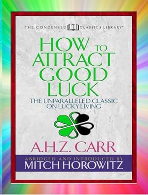 Image du vendeur pour How to Attract Good Luck (Condensed Classics): The Unparalleled Classic on Lucky Living by Carr, A.H.Z., Horowitz, Mitch [Paperback ] mis en vente par booksXpress