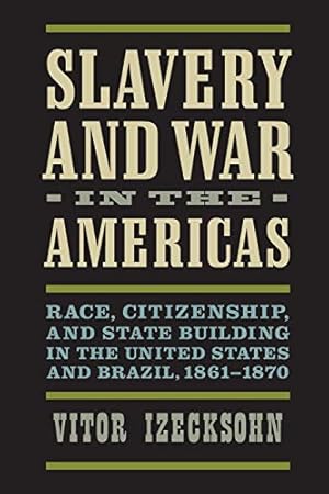 Seller image for Slavery and War in the Americas: Race, Citizenship, and State Building in the United States and Brazil, 1861-1870 (A Nation Divided: Studies in the Civil War Era) [Soft Cover ] for sale by booksXpress