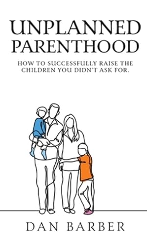 Imagen del vendedor de Unplanned Parenthood: How to Successfully Raise the Children You Didn't Ask For by Barber, Dan [Hardcover ] a la venta por booksXpress