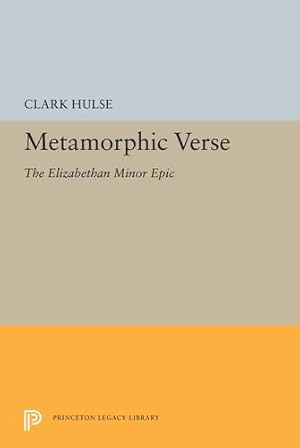 Image du vendeur pour Metamorphic Verse: The Elizabethan Minor Epic (Princeton Legacy Library) by Hulse, Clark [Paperback ] mis en vente par booksXpress