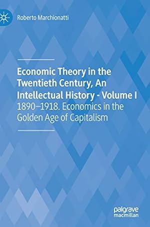 Image du vendeur pour Economic Theory in the Twentieth Century, An Intellectual History - Volume I: 1890-1918. Economics in the Golden Age of Capitalism by Marchionatti, Roberto [Hardcover ] mis en vente par booksXpress