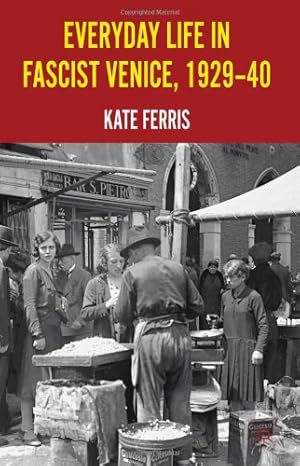 Imagen del vendedor de Everyday Life in Fascist Venice, 1929-40 by Ferris, Kate [Hardcover ] a la venta por booksXpress