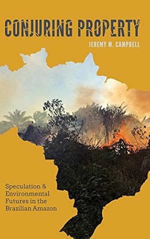 Image du vendeur pour Conjuring Property: Speculation and Environmental Futures in the Brazilian Amazon (Culture, Place, and Nature) by Campbell, Jeremy M [Hardcover ] mis en vente par booksXpress