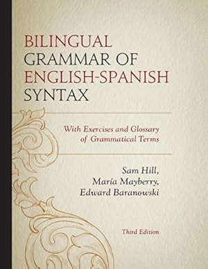 Imagen del vendedor de Bilingual Grammar of English-Spanish Syntax: With Exercises and a Glossary of Grammatical Terms by Hill, Sam, Mayberry, María, Baranowski, Edward [Paperback ] a la venta por booksXpress