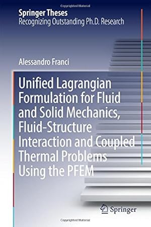 Image du vendeur pour Unified Lagrangian Formulation for Fluid and Solid Mechanics, Fluid-Structure Interaction and Coupled Thermal Problems Using the PFEM (Springer Theses) by Franci, Alessandro [Hardcover ] mis en vente par booksXpress