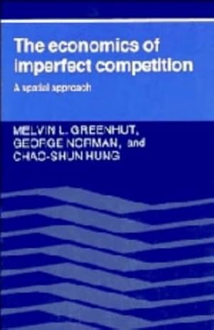 Seller image for The Economics of Imperfect Competition: A Spatial Approach by Greenhut, Melvin L., Norman, George, Hung, Chao-Shun [Hardcover ] for sale by booksXpress