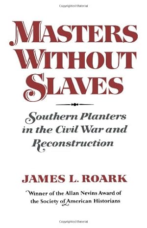 Seller image for Masters without Slaves: Southern Planters in the Civil War and Reconstruction by Roark, James L. [Paperback ] for sale by booksXpress