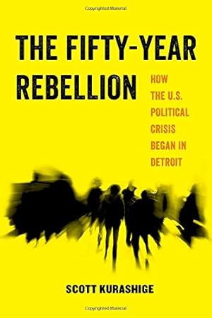 Seller image for The Fifty-Year Rebellion: How the U.S. Political Crisis Began in Detroit (American Studies Now: Critical Histories of the Present) by Kurashige, Scott [Paperback ] for sale by booksXpress