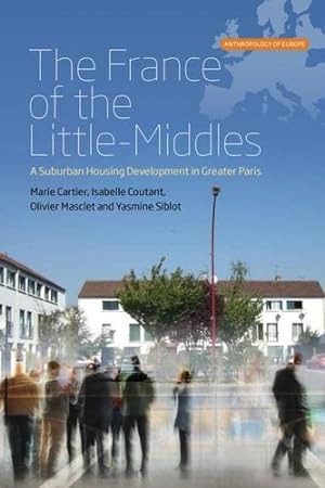 Seller image for The France of the Little-Middles: A Suburban Housing Development in Greater Paris (Anthropology of Europe) by Cartier, Marie, Coutant, Isabelle, Masclet, Olivier, Siblot, Yasmine [Hardcover ] for sale by booksXpress