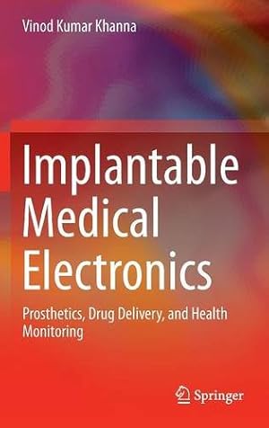 Image du vendeur pour Implantable Medical Electronics: Prosthetics, Drug Delivery, and Health Monitoring by Khanna, Vinod Kumar [Hardcover ] mis en vente par booksXpress