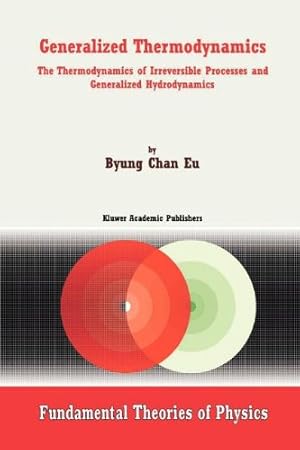 Seller image for Generalized Thermodynamics: The Thermodynamics of Irreversible Processes and Generalized Hydrodynamics (Fundamental Theories of Physics) (Volume 124) by Byung Chan Eu [Paperback ] for sale by booksXpress