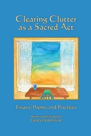 Seller image for Clearing Clutter as a Sacred Act: Essays, Poems and Practices by Koehnline, Carolyn [Paperback ] for sale by booksXpress