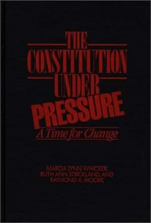 Seller image for The Constitution Under Pressure: A Time for Change by Moore, Raymond, Strickland, Ruth Ann, Whicker, Marcia L. [Hardcover ] for sale by booksXpress