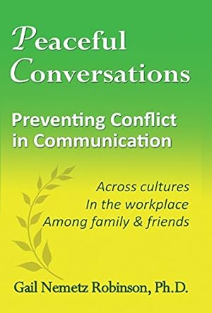 Seller image for Peaceful Conversations - Preventing Conflict in Communication: Across Cultures, in the Workplace, Among Family & Friends by Robinson, Gail Nemetz [Hardcover ] for sale by booksXpress