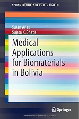 Seller image for Medical Applications for Biomaterials in Bolivia (SpringerBriefs in Public Health) by Arias, Susan, Bhatia, Sujata K. [Paperback ] for sale by booksXpress