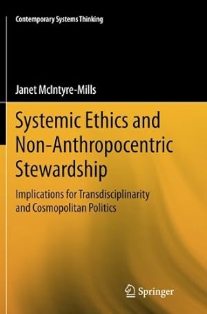 Imagen del vendedor de Systemic Ethics and Non-Anthropocentric Stewardship: Implications for Transdisciplinarity and Cosmopolitan Politics (Contemporary Systems Thinking) by McIntyre-Mills, Janet [Paperback ] a la venta por booksXpress
