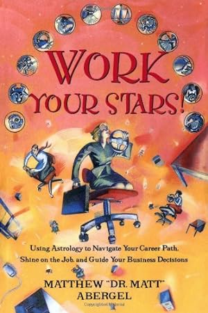 Image du vendeur pour Work Your Stars!: Using Astrology to Navigate Your Career Path, Shine on the Job, and Guide Your Business Decisions by Abergel, Matthew [Paperback ] mis en vente par booksXpress