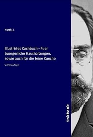 Bild des Verkufers fr Illustrirtes Kochbuch - Fuer buergerliche Haushaltungen, sowie auch fr die feine Kueche : Vierte Auflage zum Verkauf von AHA-BUCH GmbH