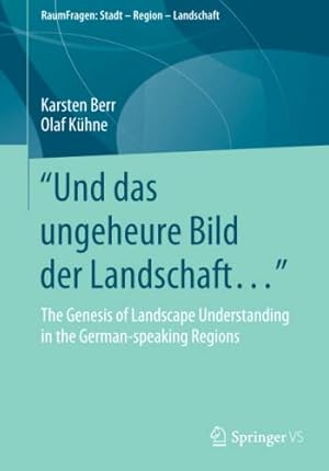 Seller image for Und das ungeheure Bild der Landschaftâ ¦â  : The Genesis of Landscape Understanding in the German-speaking Regions (RaumFragen: Stadt â   Region â   Landschaft) by Berr, Karsten, K ¼hne, Olaf [Paperback ] for sale by booksXpress