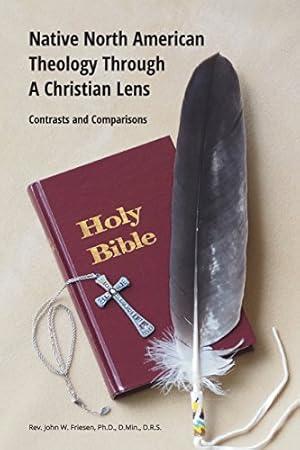 Seller image for Native North American Theology Through A Christian Lens by DRS, Rev. John W. Friesen Ph.D DMin [Paperback ] for sale by booksXpress