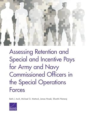 Seller image for Assessing Retention and Special and Incentive Pays for Army and Navy Commissioned Officers in the Special Operations Forces by Asch, Beth J., Mattock, Michael G., Hosek, James, Nataraj, Shanthi [Paperback ] for sale by booksXpress