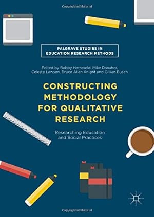Seller image for Constructing Methodology for Qualitative Research: Researching Education and Social Practices (Palgrave Studies in Education Research Methods) [Hardcover ] for sale by booksXpress