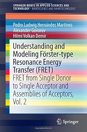Imagen del vendedor de Understanding and Modeling Förster-type Resonance Energy Transfer (FRET): FRET from Single Donor to Single Acceptor and Assemblies of Acceptors, Vol. . in Applied Sciences and Technology) by Hernández Martínez, Pedro Ludwig, Govorov, Alexander, Demir, Hilmi Volkan [Paperback ] a la venta por booksXpress