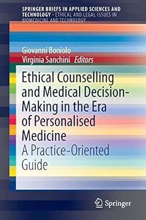 Seller image for Ethical Counselling and Medical Decision-Making in the Era of Personalised Medicine: A Practice-Oriented Guide (SpringerBriefs in Applied Sciences and Technology) [Paperback ] for sale by booksXpress