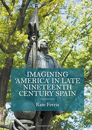 Imagen del vendedor de Imagining 'America' in late Nineteenth Century Spain by Ferris, Kate [Hardcover ] a la venta por booksXpress