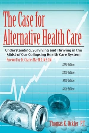 Image du vendeur pour The Case for Alternative Healthcare: Understanding, Surviving and Thriving in the Midst of Our Collapsing Health Care System [Hardcover ] mis en vente par booksXpress