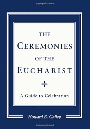 Immagine del venditore per Ceremonies of the Eucharist: A guide to Celebration by Howard E. Galley [Paperback ] venduto da booksXpress