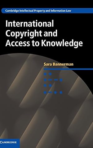 Image du vendeur pour International Copyright and Access to Knowledge (Cambridge Intellectual Property and Information Law) by Bannerman, Dr Sara [Hardcover ] mis en vente par booksXpress