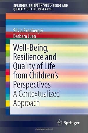 Seller image for Well-Being, Resilience and Quality of Life from Childrens Perspectives: A Contextualized Approach (SpringerBriefs in Well-Being and Quality of Life Research) by Exenberger, Silvia, Juen, Barbara [Paperback ] for sale by booksXpress