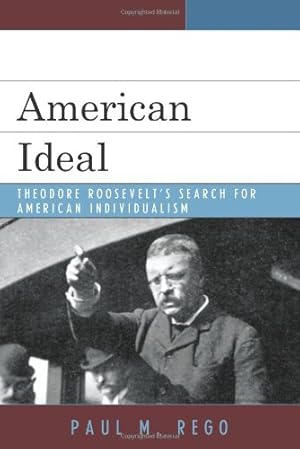 Imagen del vendedor de American Ideal: Theodore Roosevelt's Search for American Individualism by Rego, Paul M. [Hardcover ] a la venta por booksXpress