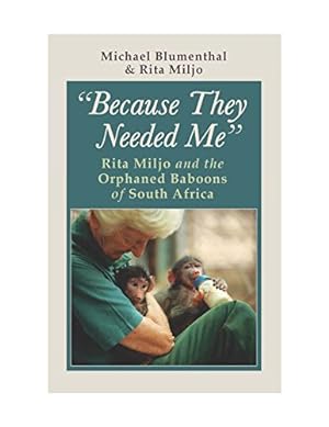 Imagen del vendedor de Because They Needed Me: Rita Miljo and the Orphaned Baboons of South Africa by Blumenthal, Michael, Miljo, Rita [Hardcover ] a la venta por booksXpress