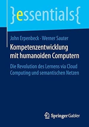 Seller image for Kompetenzentwicklung mit humanoiden Computern: Die Revolution des Lernens via Cloud Computing und semantischen Netzen (essentials) (German Edition) by Sauter, Werner, Erpenbeck, John [Paperback ] for sale by booksXpress