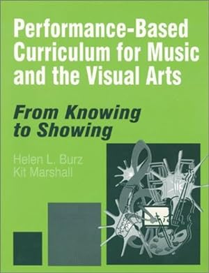 Seller image for Performance-Based Curriculum for Music and the Visual Arts: From Knowing to Showing (From Knowing to Showing series) by Burz, Helen L., Marshall, Kit [Paperback ] for sale by booksXpress