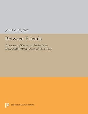 Seller image for Between Friends: Discourses of Power and Desire in the Machiavelli-Vettori Letters of 1513-1515 (Princeton Legacy Library) by Najemy, John M. [Paperback ] for sale by booksXpress