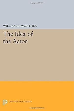 Imagen del vendedor de The Idea of the Actor (Princeton Legacy Library) by Worthen, William B. [Paperback ] a la venta por booksXpress