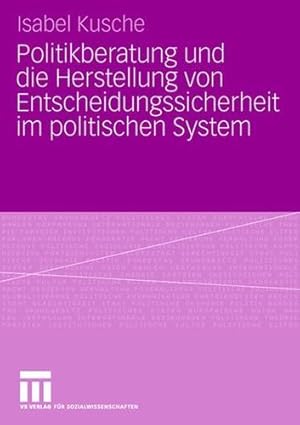 Seller image for Politikberatung und die Herstellung von Entscheidungssicherheit im politischen System (German Edition) by Kusche, Isabel [Paperback ] for sale by booksXpress