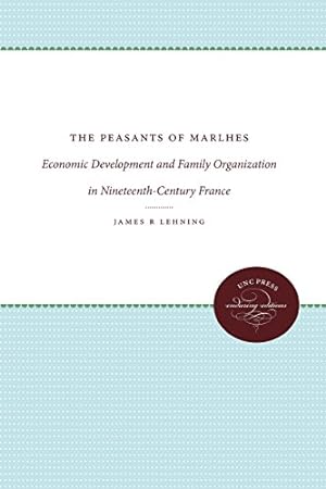 Seller image for The Peasants of Marlhes: Economic Development and Family Organization in Nineteenth-Century France by Lehning, James R [Paperback ] for sale by booksXpress
