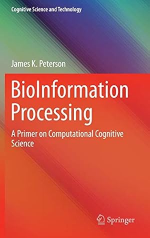 Image du vendeur pour BioInformation Processing: A Primer on Computational Cognitive Science (Cognitive Science and Technology) [Hardcover ] mis en vente par booksXpress